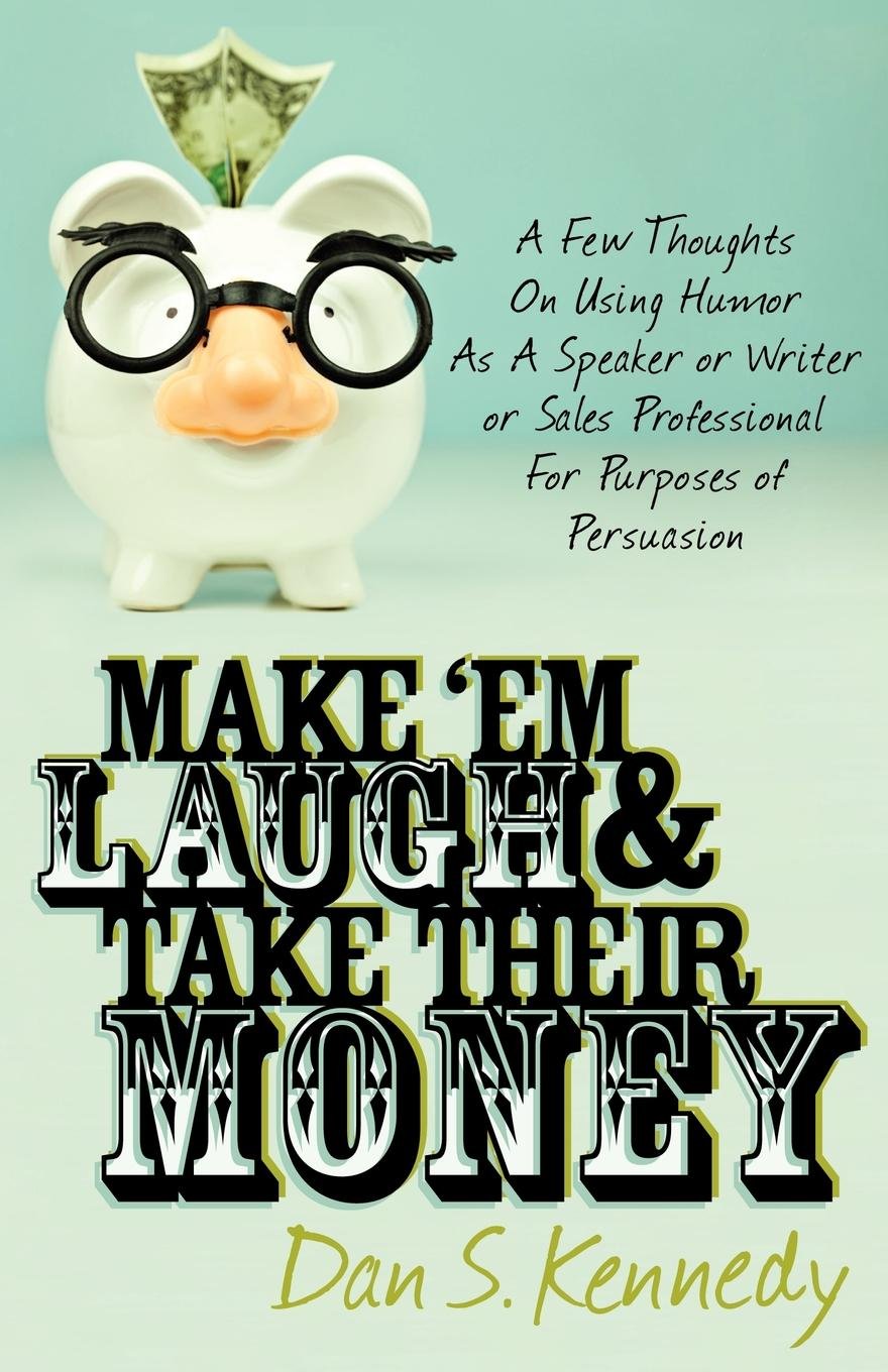 Make 'Em Laugh & Take Their Money: A Few Thoughts On Using Humor As A Speaker or Writer or Sales Professional For Purposes of Persuasion - 2965