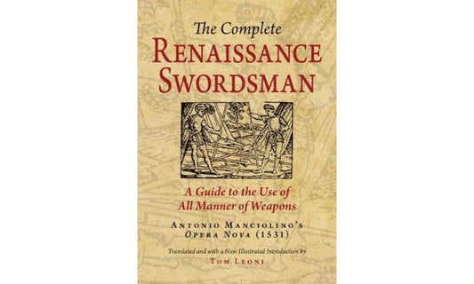 The Complete Renaissance Swordsman: A Guide to the Use of All Manner of Weapons: Antonio Manciolino's Opera Nova (1531)