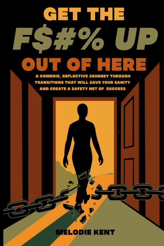 GET THE F$#% UP OUT OF HERE: A Comedic, Reflective Journey Through Transitions That Will Save Your Sanity and Create a Safety Net of Success