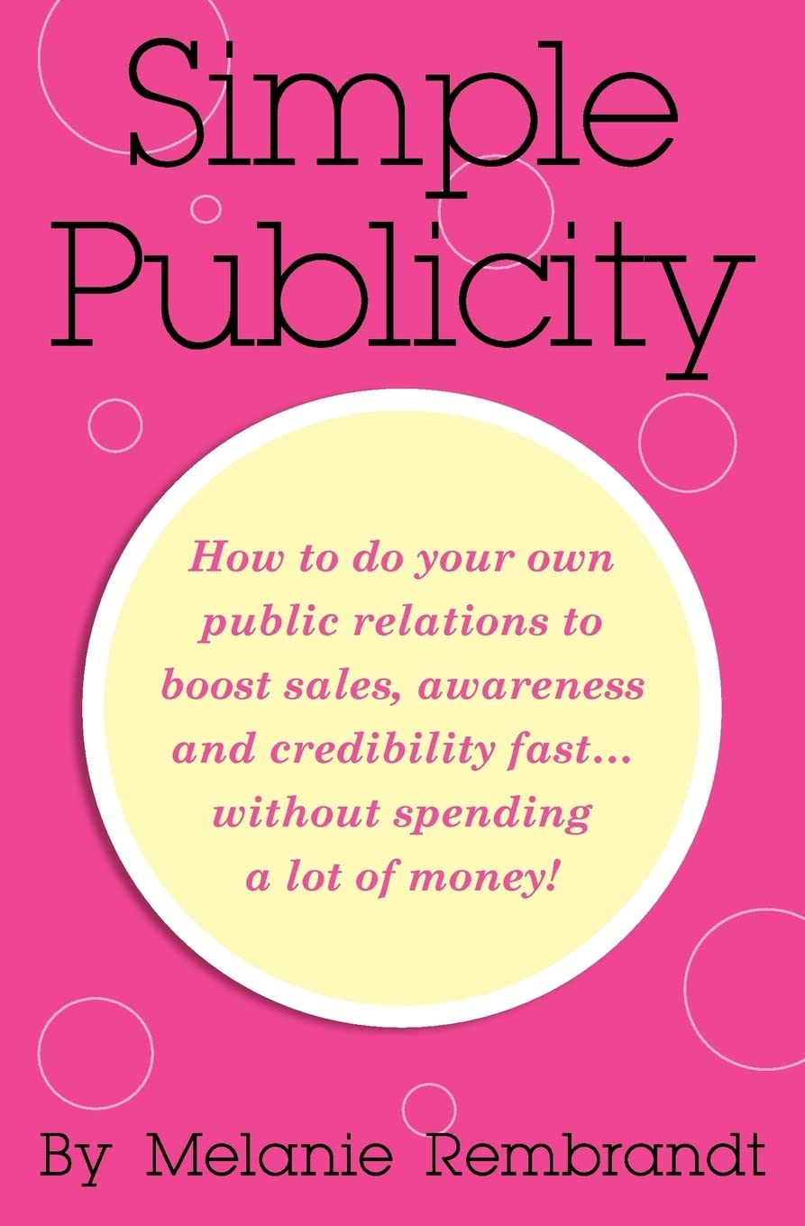 Simple Publicity: How to Do Your Own Public Relations to Boost Sales Awareness and Credibility Fast... Without Spending A Lot of Money