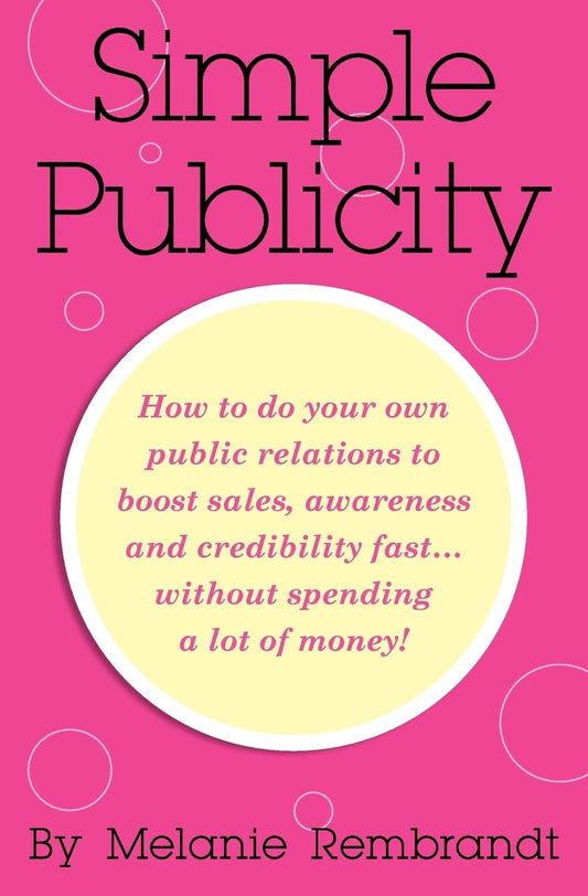 Simple Publicity: How to Do Your Own Public Relations to Boost Sales Awareness and Credibility Fast... Without Spending A Lot of Money
