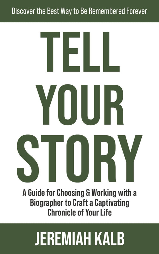 Tell Your Story: A Guide for Choosing & Working with a Biographer to Craft a Captivating Chronicle of Your Life - 465