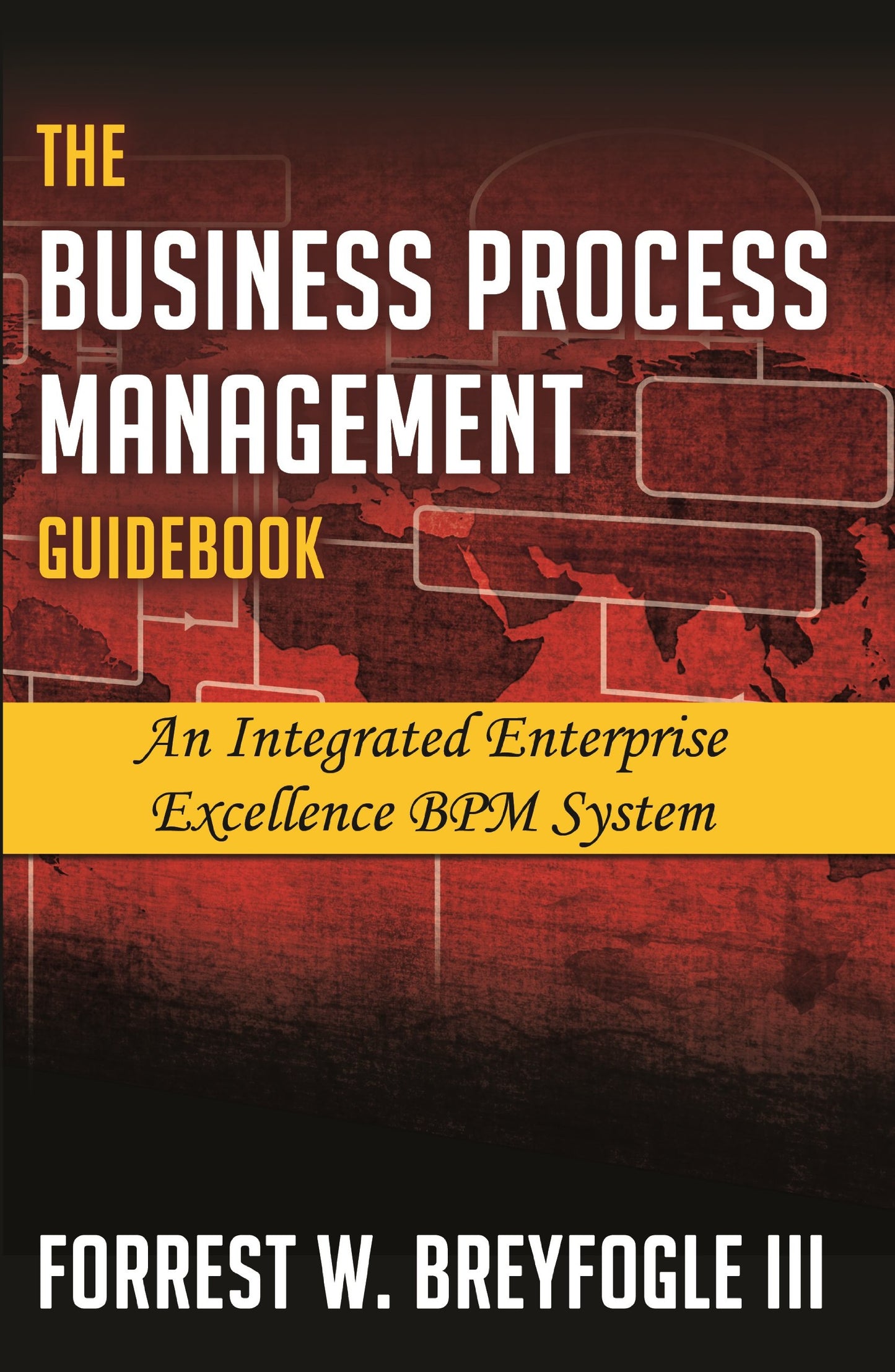 The Business Process Management Guidebook: An Integrated Enterprise Excellence BPM System