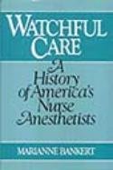 Watchful Care A History of America's Nurse Anesthetists - 1929