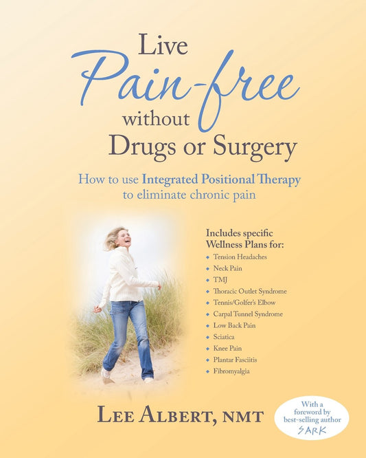 Live Pain Free Without Drugs or Surgery: How to use Integrated Positional Therapy to eliminate chronic pain - 8127