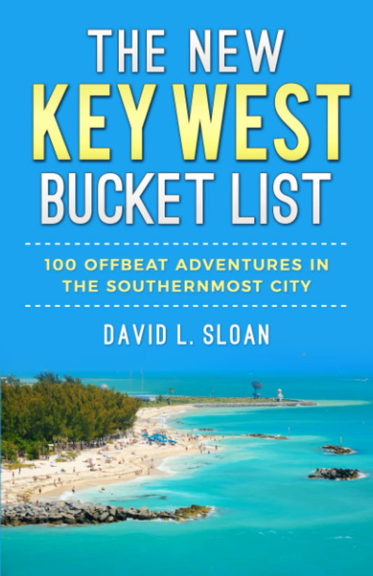 The New Key West Bucket List: 100 Offbeat Adventures In The Southernmost City