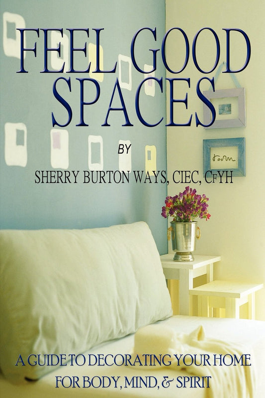 Feel-Good Spaces: A Guide to Decorating Your Home for Body, Mind, and Spirit