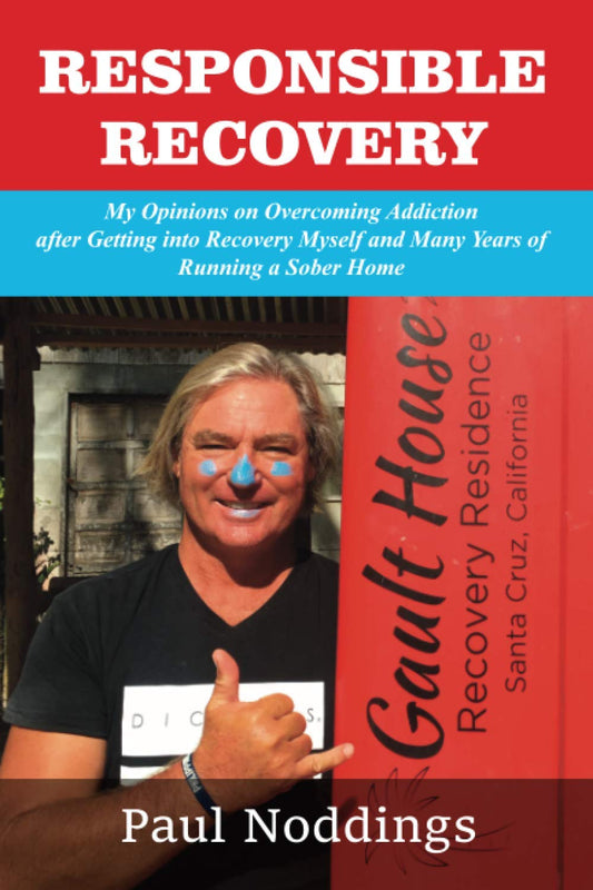 Responsible Recovery: My Opinions on Overcoming Addiction after Getting into Recovery Myself and Many Years of Running a Sober Home