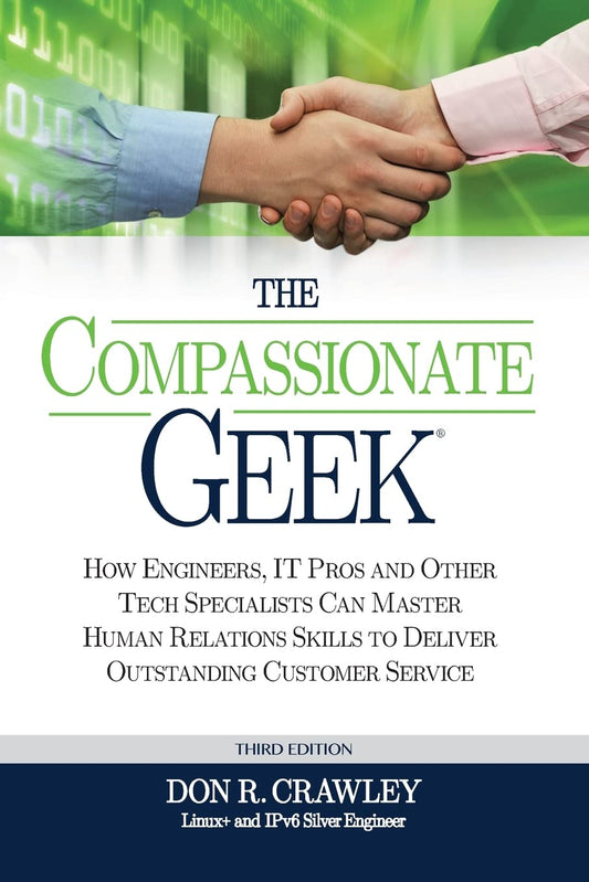 The Compassionate Geek: How Engineers, IT Pros, and Other Tech Specialists Can Master Human Relations Skills to Deliver Outstanding Customer Service - 9623