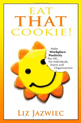 Eat THAT Cookie!: Make Workplace Positivity Pay Off...For Individuals, Teams, and Organizations - 5401