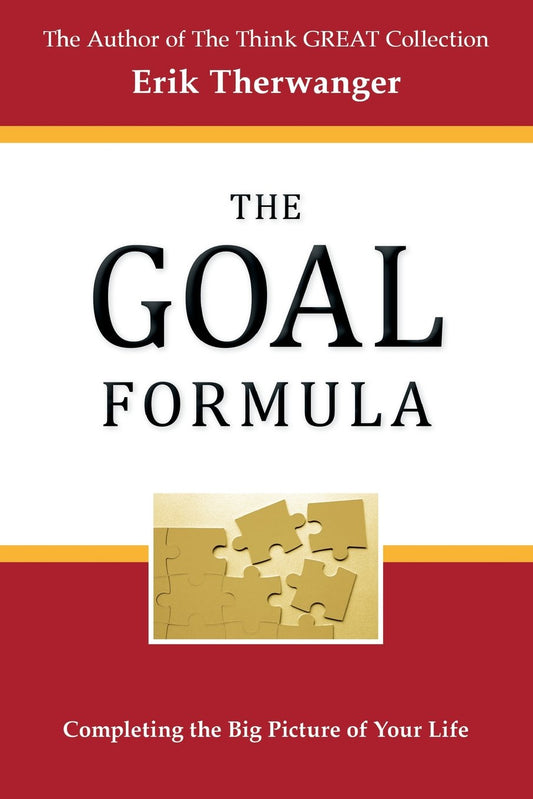 The GOAL Formula: Completing the Big Picture of Your Life! (The Think GREAT Collection)
