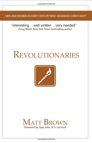 Revolutionaries: Men and Women in Every Century Who Advanced Christianity