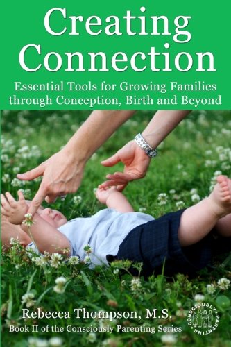 Creating Connection: Essential Tools for Growing Families through Conception, Birth and Beyond