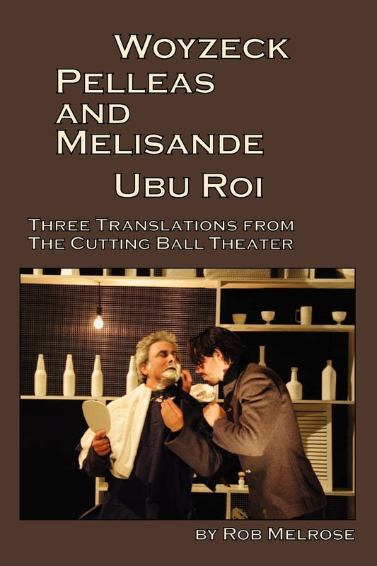 Woyzeck, Pelleas and Melisande, Ubu Roi: Three Translations From The Cutting Ball Theater - 8274