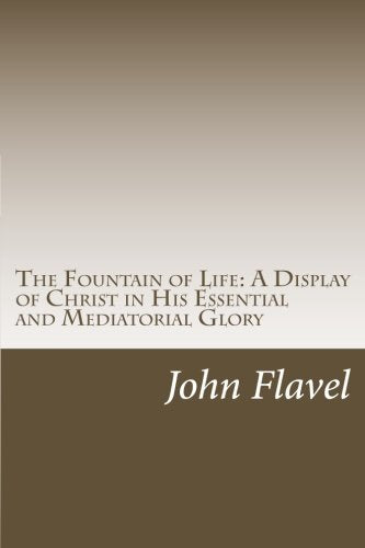 The Fountain of Life--A Display of Christ in His Essential and Mediatorial Glory: Volume I of the Works of John Flavel - 840