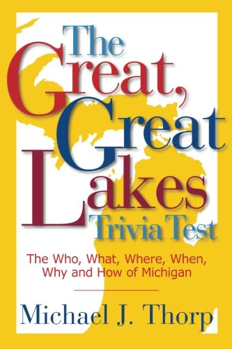 The Great, Great Lakes Trivia Test: The Who, What, Where, When, Why and How of Michigan - 9897