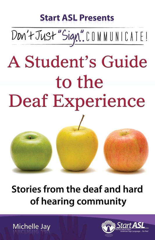 Don't Just "Sign"... Communicate!: A Student's Guide to the Deaf Experience