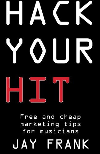 Hack Your Hit: Free And Cheap Marketing Tips For Musicians