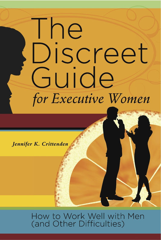 The Discreet Guide for Executive Women: How to Work Well with Men (and Other Difficulties)