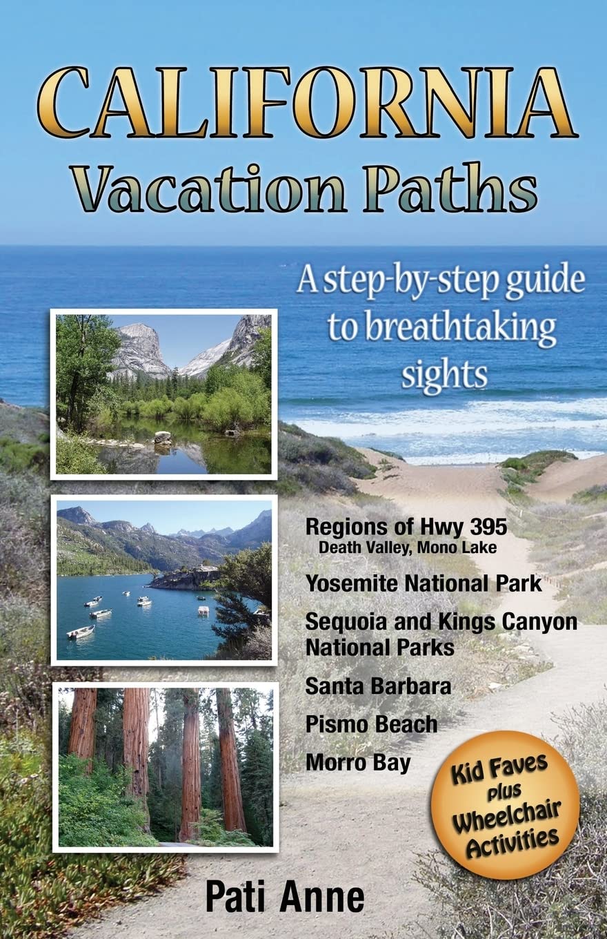 California Vacation Paths: A step-by-step guide to breathtaking sights: Regions of Hwy 395, Death Valley, Mono Lake... Yosemite National Park, Sequoia ... Parks, Santa Barbara, Pismo Beach, Morro Bay - 7571