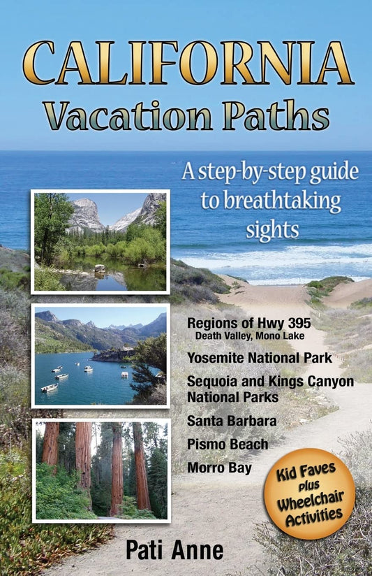 California Vacation Paths: A step-by-step guide to breathtaking sights: Regions of Hwy 395, Death Valley, Mono Lake... Yosemite National Park, Sequoia ... Parks, Santa Barbara, Pismo Beach, Morro Bay - 7571