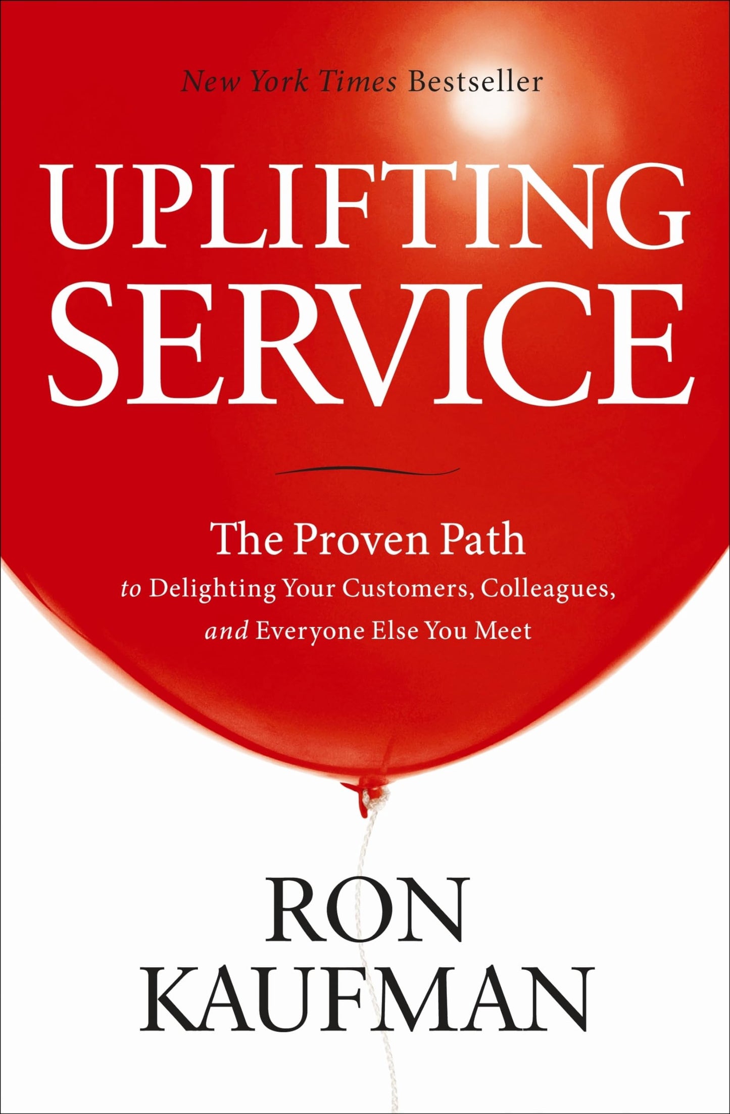 Uplifting Service: The Proven Path to Delighting Your Customers, Colleagues, and Everyone Else You Meet - 499