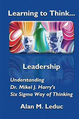 Learning to Think... Leadership: Understanding Dr. Mikel J. Harry's Six Sigma Way of Thinking - 9486