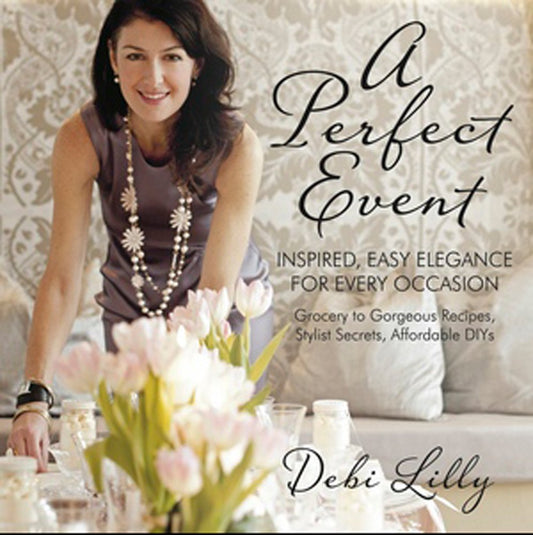 A Perfect Event: A Perfect Event: Inspired, Easy Elegance for Every Occasion―grocery to gorgeous recipes, stylist secrets, and affordable DIYs. - 1058