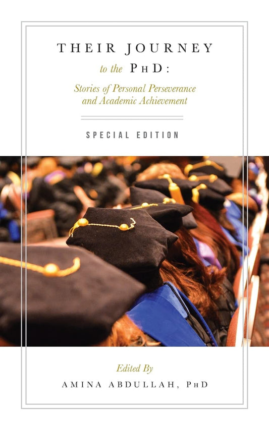 Their Journey to the PhD: Special Edition: Stories of Personal Perseverance and Academic Achievement