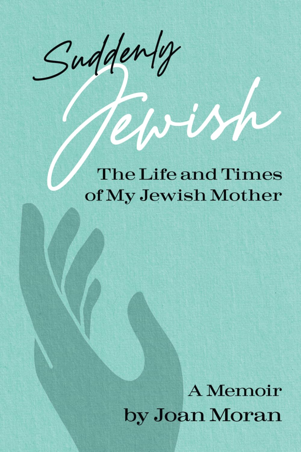 Suddenly Jewish: The Life and Times of My Jewish Mother