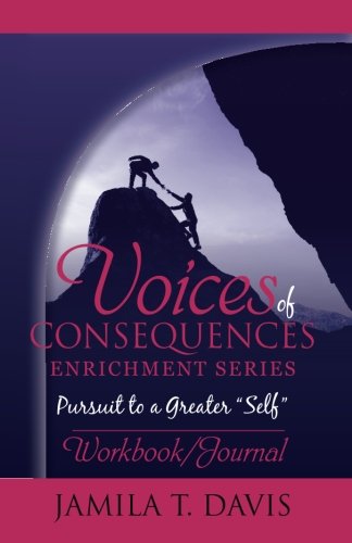 Pursuit to a Greater "Self": 12 Points to Developing Good Character and Healthy Relationships, Workbook/Journal (Voices of Consequences Enrichment Series)