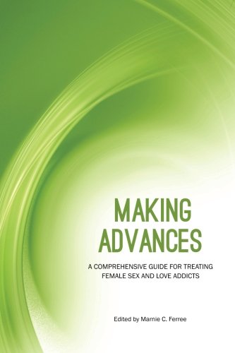 Making Advances: A Comprehensive Guide for Treating Female Sex and Love Addicts