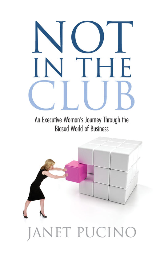 Not In The Club: An Executive Woman's Journey Through the Biased World of Business