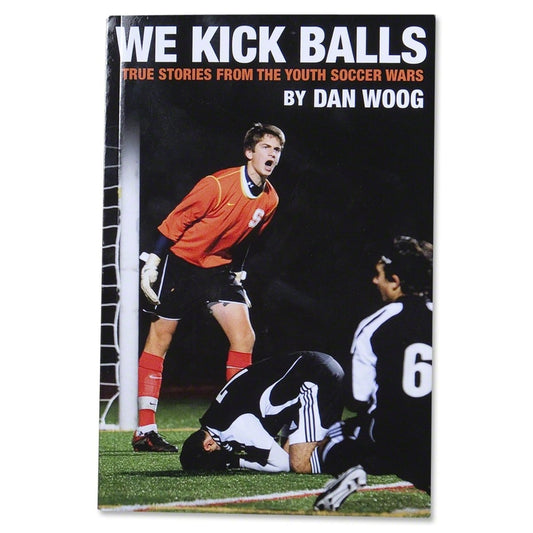 WE KICK BALLS: True Stories From The Youth Soccer Wars - 8605
