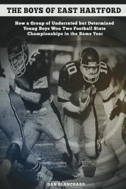 The Boys of East Hartford: How a Group of Underrated but Determined Young Boys Won Two Football State Championships in the Same Year (Granddaddy's Secrets for Sports Lovers) - 7684