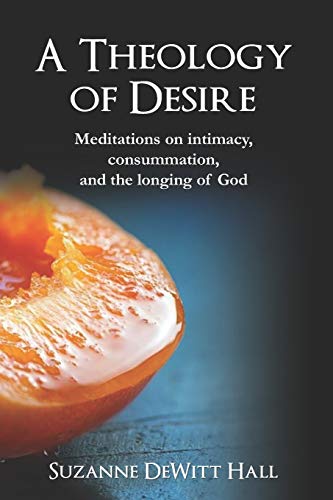 A Theology of Desire: Meditations on intimacy, consummation, and the longing of God (The Where True Love Is Devotionals) - 7675