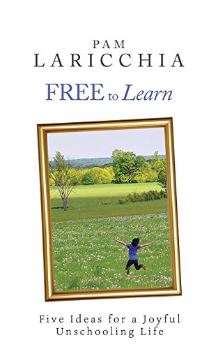 Free to Learn: Five Ideas for a Joyful Unschooling Life (Living Joyfully with Unschooling) - 8586
