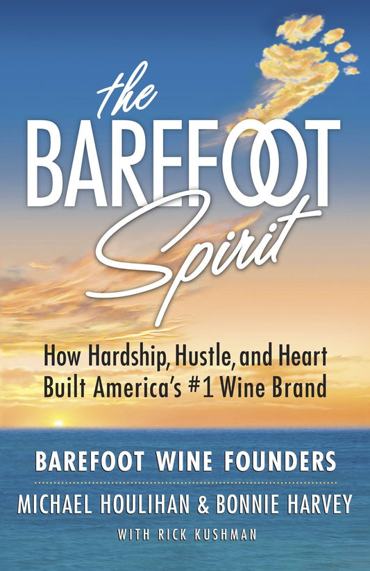 The Barefoot Spirit: How Hardship, Hustle, and Heart Built America's #1 Wine Brand