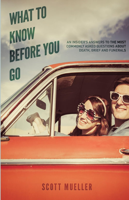 What To Know Before You Go: An insiders answers to the most commonly asked questions about death, grief and funerals. - 8308