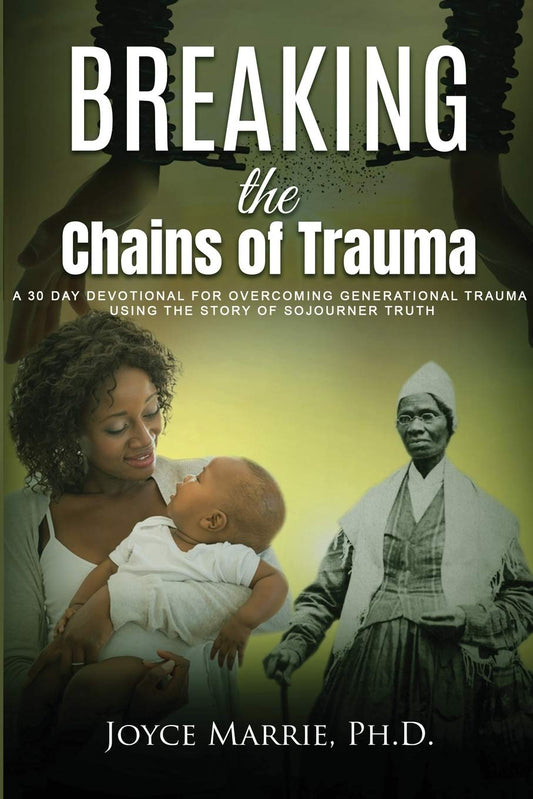 Breaking the Chains of Trauma: A 30-Day Devotional Overcoming Generational Trauma Using the Story of Sojourner Truth