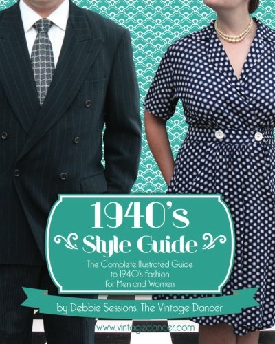 1940's Style Guide: The Complete Illustrated Guide to 1940's Fashion for Men and Women