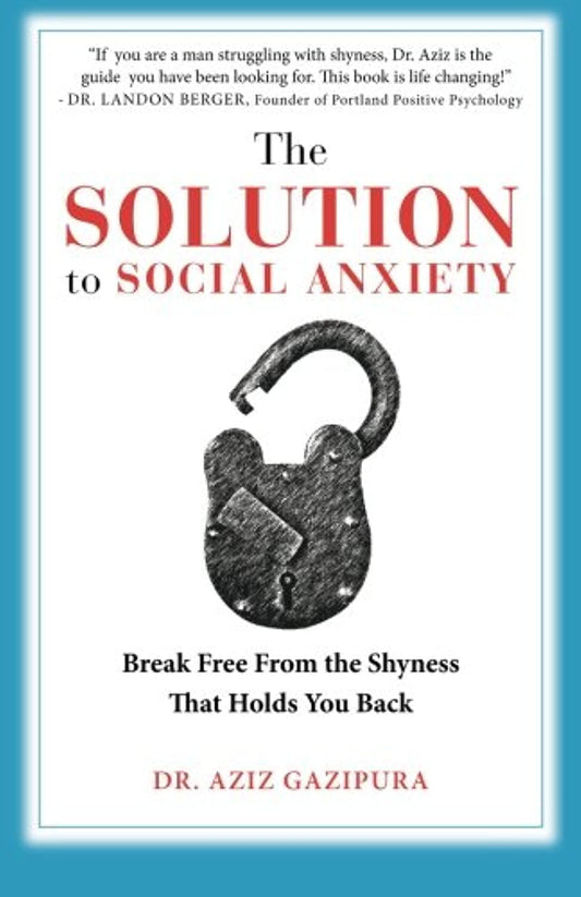 The Solution To Social Anxiety: Break Free From The Shyness That Holds You Back - 1807