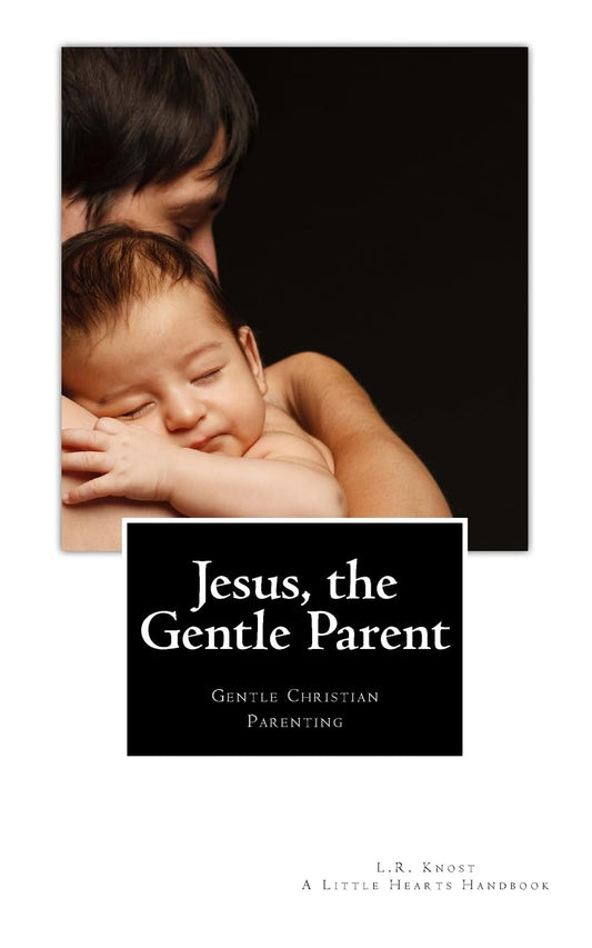 Jesus, the Gentle Parent: Gentle Christian Parenting
