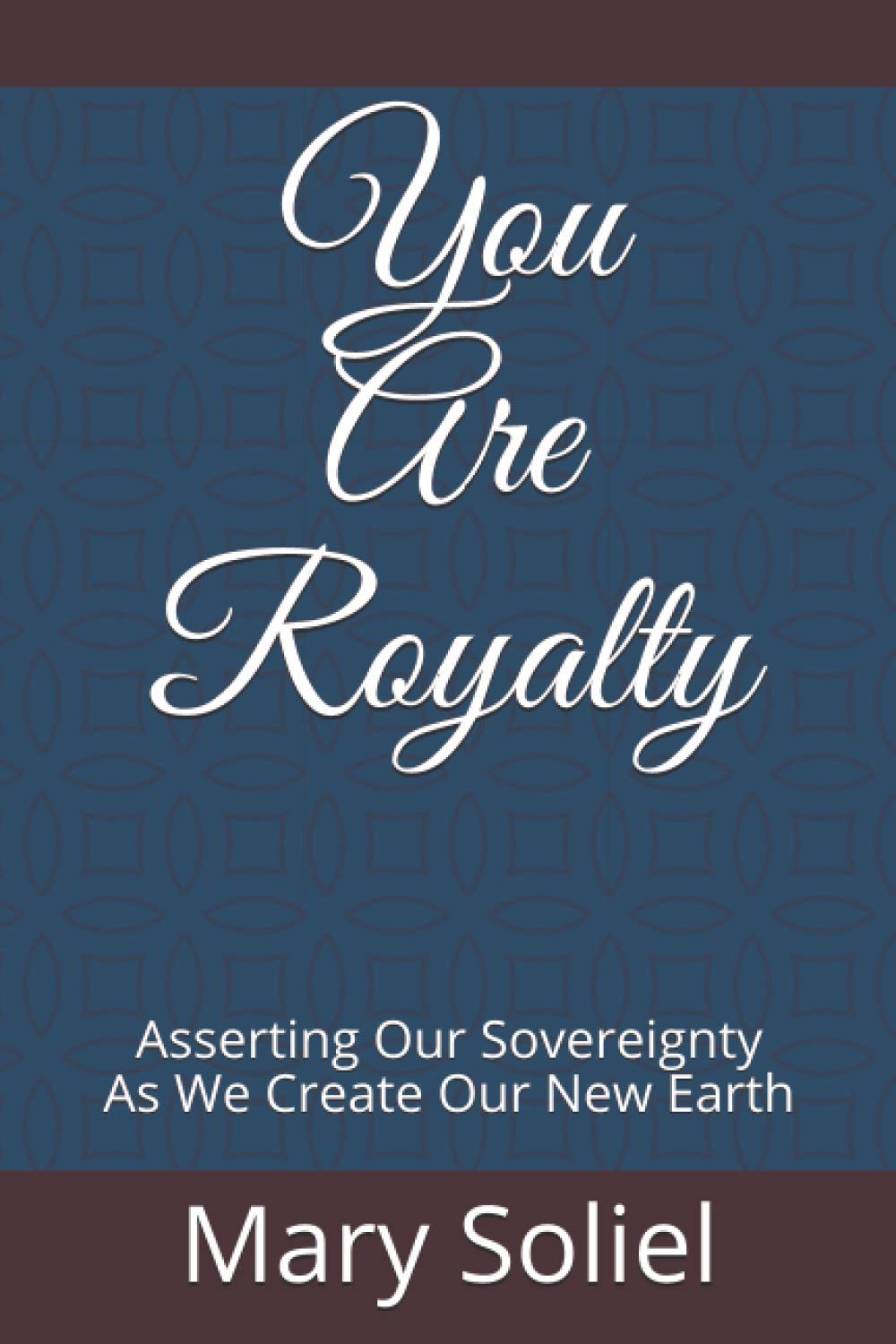 You Are Royalty: Asserting Our Sovereignty As We Create Our New Earth - 7949