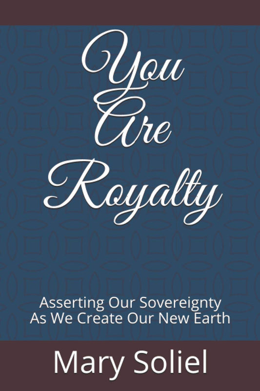 You Are Royalty: Asserting Our Sovereignty As We Create Our New Earth - 7949