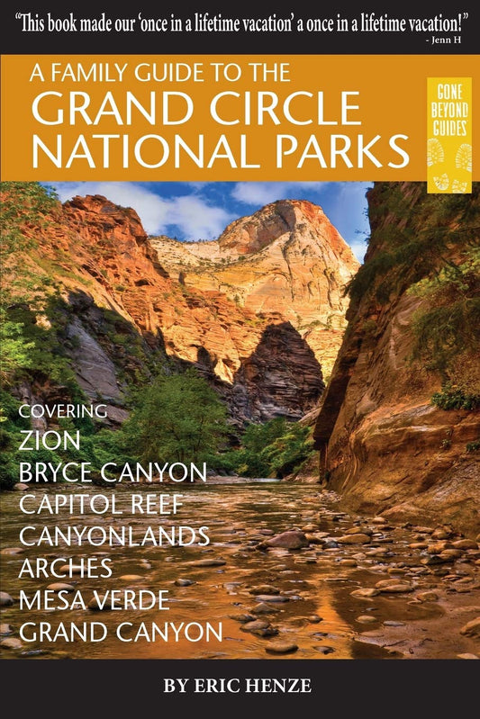 A Family Guide to the Grand Circle National Parks: Covering Zion, Bryce Canyon, Capitol Reef, Canyonlands, Arches, Mesa Verde, Grand Canyon (Gone Beyond Guides)