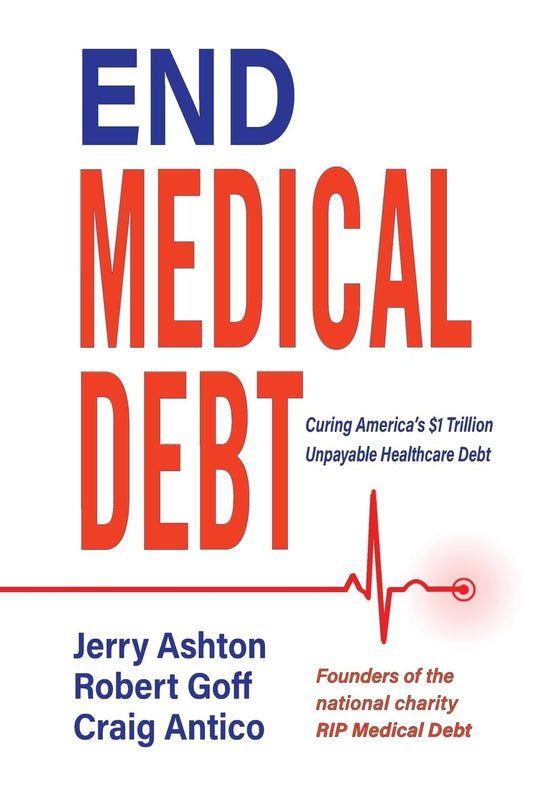 End Medical Debt: Curing America’s $1 Trillion Unpayable Healthcare Debt - 7527