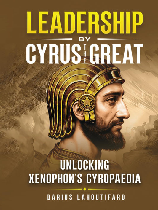 Leadership by Cyrus the Great: Unlocking Xenophon's Cyropaedia - 4634
