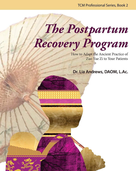 The Postpartum Recovery Program: How to Adapt the Ancient Practice of Zuo Yue Zi to Your Patients (TCM Practitioner Series)