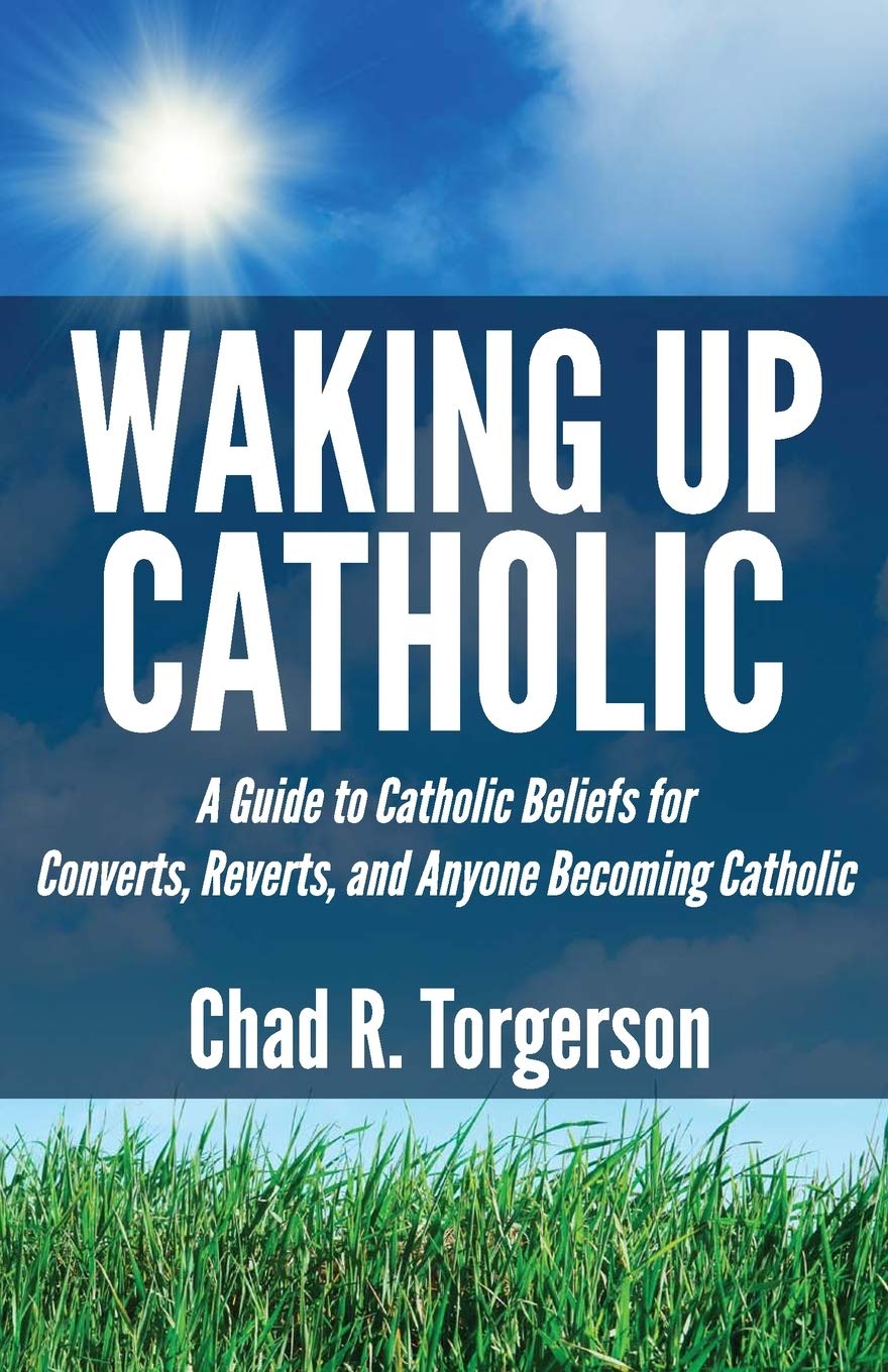Waking Up Catholic: A Guide to Catholic Beliefs for Converts, Reverts, and Anyone Becoming Catholic